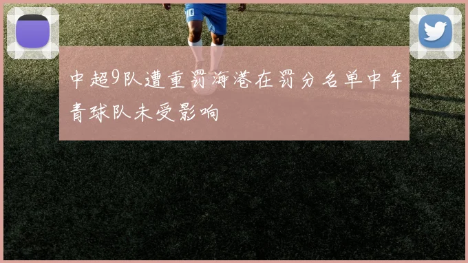 中超9队遭重罚海港在罚分名单中年青球队未受影响