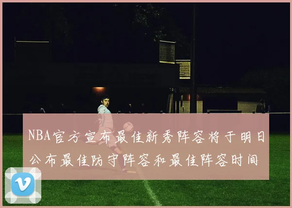 NBA官方宣布最佳新秀阵容将于明日公布最佳防守阵容和最佳阵容时间安排一览