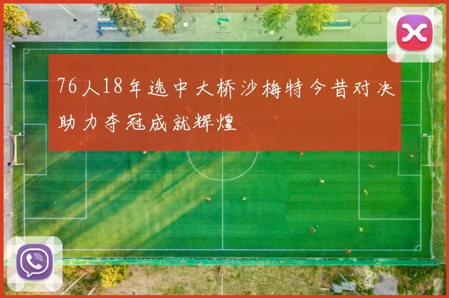 76人18年选中大桥沙梅特今昔对决助力夺冠成就辉煌